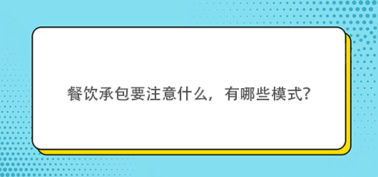 餐饮承包要注意什么，有哪些模式？